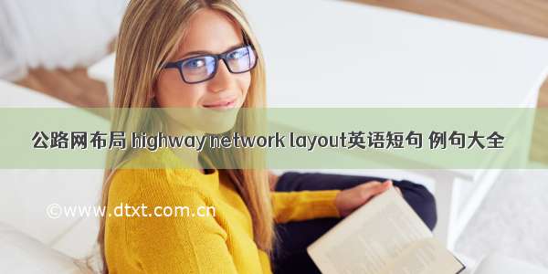 公路网布局 highway network layout英语短句 例句大全