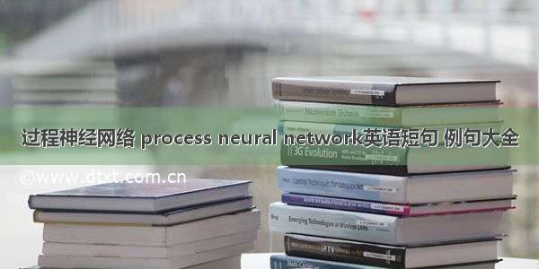 过程神经网络 process neural network英语短句 例句大全