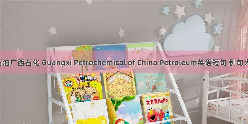 中国石油广西石化 Guangxi Petrochemical of China Petroleum英语短句 例句大全