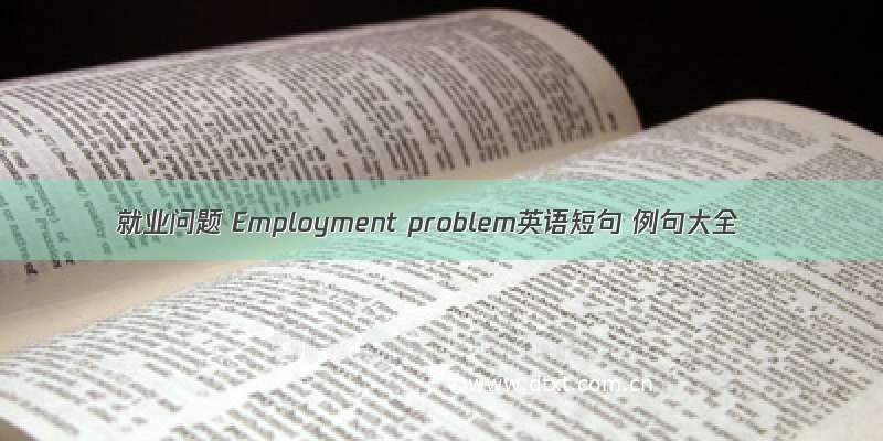 就业问题 Employment problem英语短句 例句大全