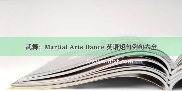 武舞：Martial Arts Dance 英语短句例句大全