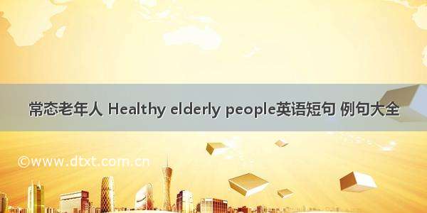 常态老年人 Healthy elderly people英语短句 例句大全