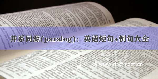 并系同源(paralog)：英语短句+例句大全