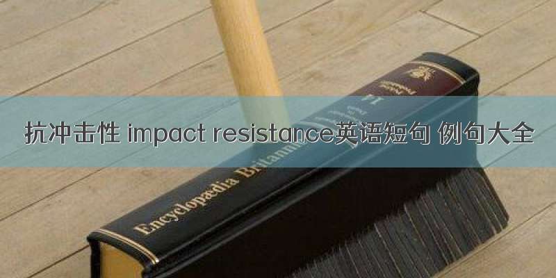 抗冲击性 impact resistance英语短句 例句大全