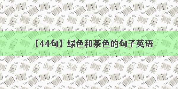 【44句】绿色和茶色的句子英语