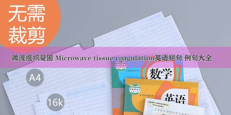 微波组织凝固 Microwave tissue coagulation英语短句 例句大全