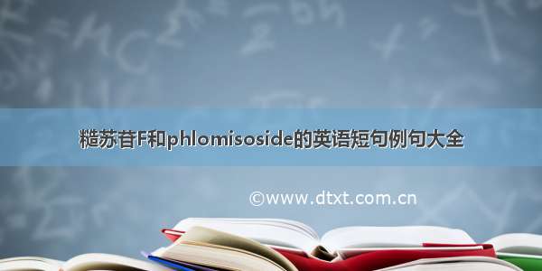 糙苏苷F和phlomisoside的英语短句例句大全