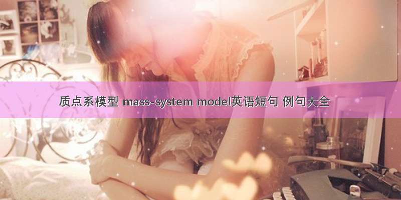 质点系模型 mass-system model英语短句 例句大全