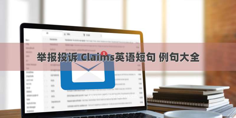 举报投诉 Claims英语短句 例句大全