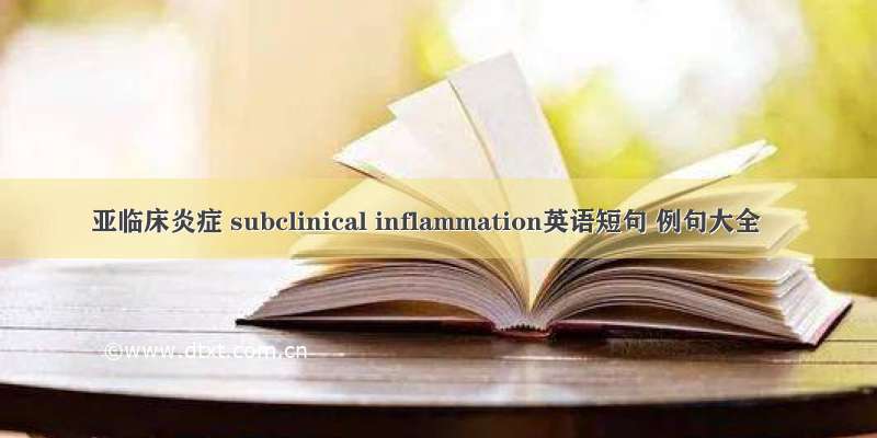 亚临床炎症 subclinical inflammation英语短句 例句大全