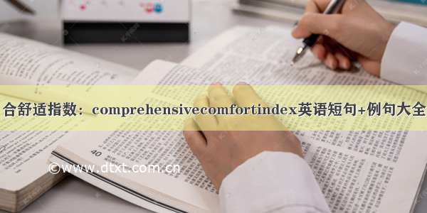 合舒适指数：comprehensivecomfortindex英语短句+例句大全