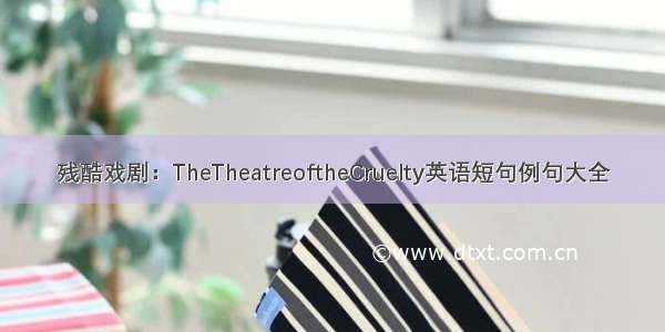 残酷戏剧：TheTheatreoftheCruelty英语短句例句大全