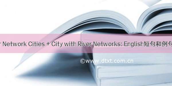 Water Network Cities + City with River Networks: English短句和例句大全