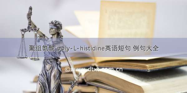 聚组氨酸 poly-L-histidine英语短句 例句大全