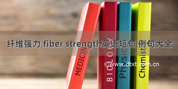 纤维强力 fiber strength英语短句 例句大全