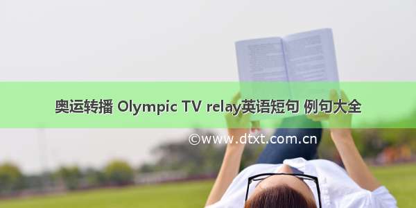 奥运转播 Olympic TV relay英语短句 例句大全