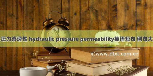 水压力渗透性 hydraulic pressure permeability英语短句 例句大全