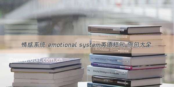 情感系统 emotional system英语短句 例句大全