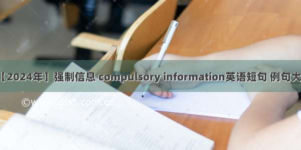 【2024年】强制信息 compulsory information英语短句 例句大全