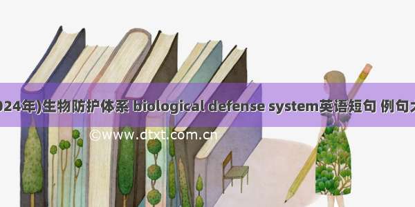 (2024年)生物防护体系 biological defense system英语短句 例句大全