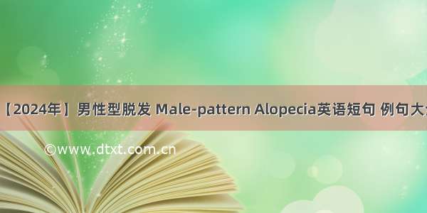 【2024年】男性型脱发 Male-pattern Alopecia英语短句 例句大全