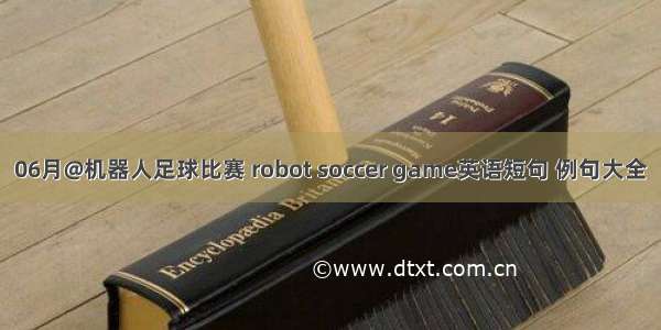 06月@机器人足球比赛 robot soccer game英语短句 例句大全
