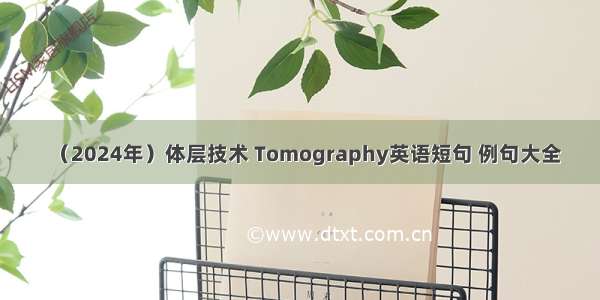 （2024年）体层技术 Tomography英语短句 例句大全