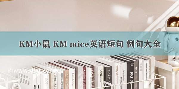 KM小鼠 KM mice英语短句 例句大全