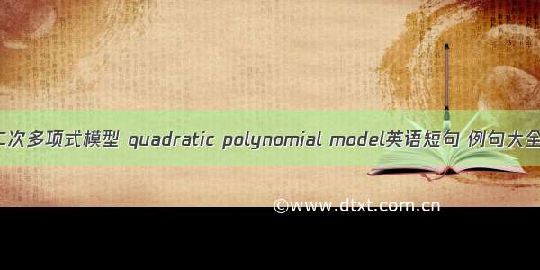 二次多项式模型 quadratic polynomial model英语短句 例句大全