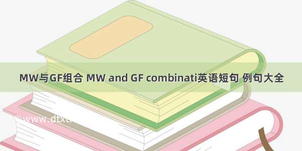 MW与GF组合 MW and GF combinati英语短句 例句大全