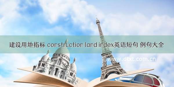 建设用地指标 construction land index英语短句 例句大全