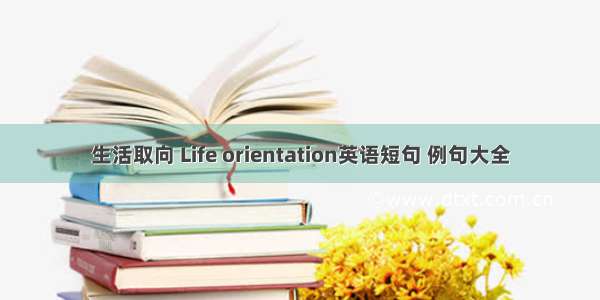 生活取向 Life orientation英语短句 例句大全