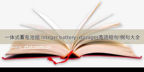 一体式蓄电池组 Integer battery-storages英语短句 例句大全
