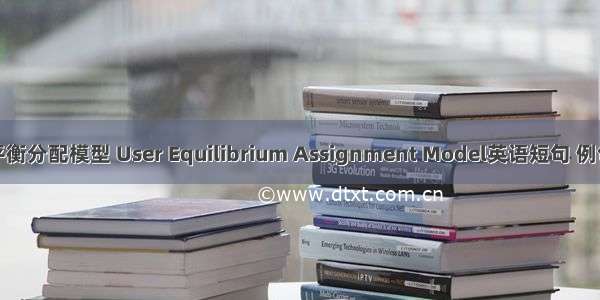 用户平衡分配模型 User Equilibrium Assignment Model英语短句 例句大全