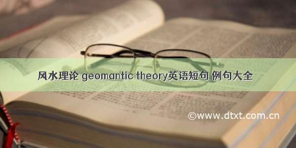 风水理论 geomantic theory英语短句 例句大全