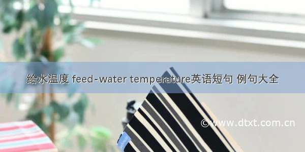 给水温度 feed-water temperature英语短句 例句大全