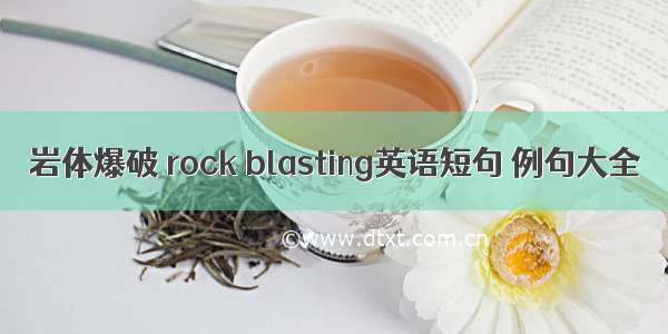 岩体爆破 rock blasting英语短句 例句大全