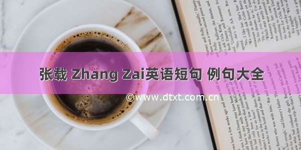 张载 Zhang Zai英语短句 例句大全