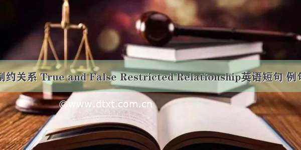 真假制约关系 True and False Restricted Relationship英语短句 例句大全