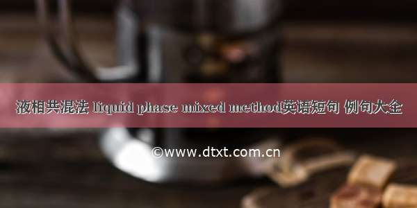 液相共混法 liquid phase mixed method英语短句 例句大全