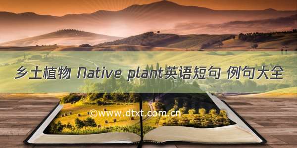 乡土植物 Native plant英语短句 例句大全