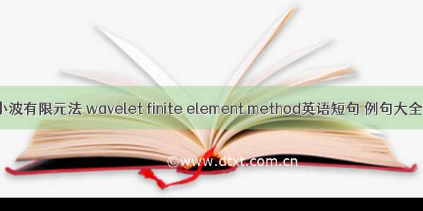小波有限元法 wavelet finite element method英语短句 例句大全