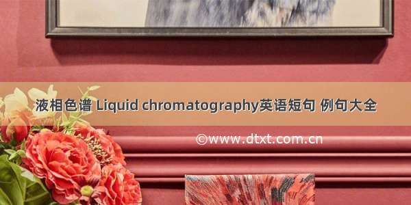 液相色谱 Liquid chromatography英语短句 例句大全