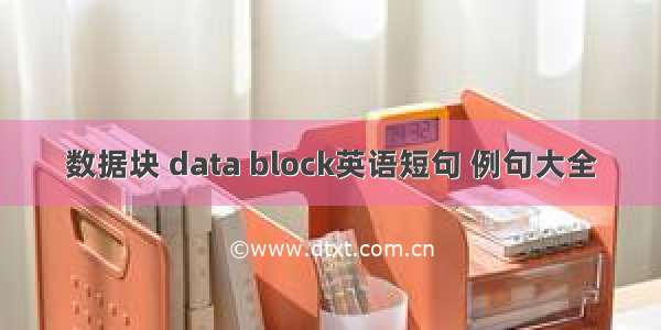 数据块 data block英语短句 例句大全