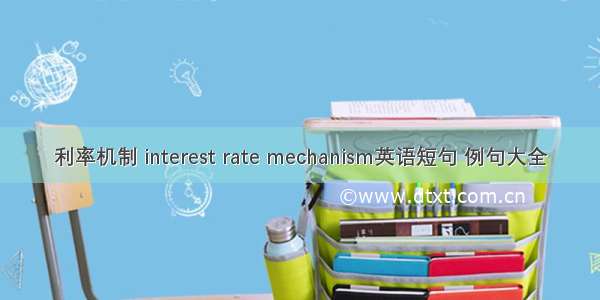 利率机制 interest rate mechanism英语短句 例句大全